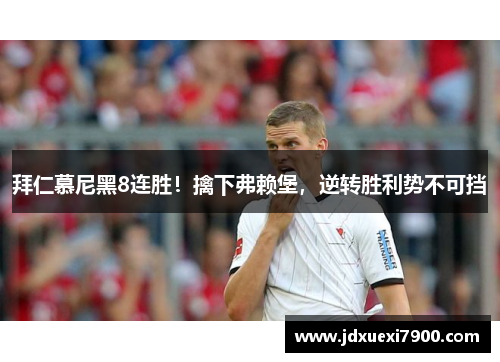 拜仁慕尼黑8连胜！擒下弗赖堡，逆转胜利势不可挡