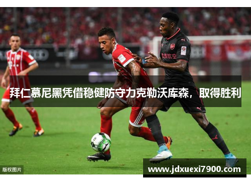 拜仁慕尼黑凭借稳健防守力克勒沃库森，取得胜利